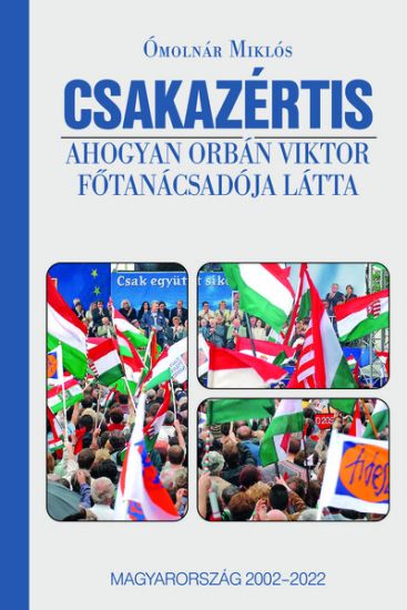  molnr Mikls:CSAKAZRTIS - Ahogyan Orbn Viktor ftancsadja ltta, Magyarorszg 2002-2022