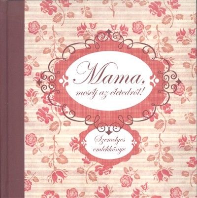  Mama, meslj az letedrl! /Szemlyes emlkknyv/