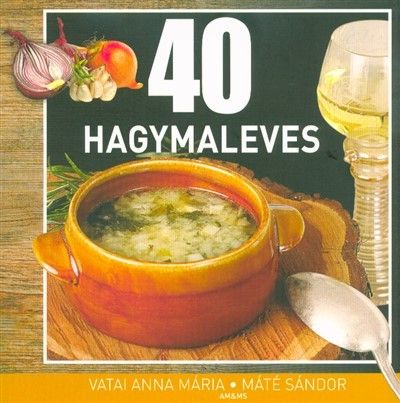  Vatai Anna Mria, Mt Sndor: 40 hagymaleves
